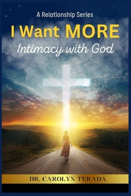 I Want MORE: Intimacy With God by Terada, Carolyn