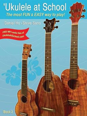 'Ukulele at School, Bk 2: The Most Fun & Easy Way to Play! (Student's Book) by Ho, Daniel