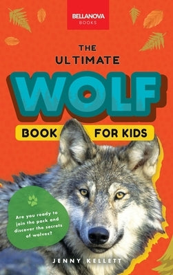 Wolves The Ultimate Wolf Book for Kids: 100+ Amazing Wolf Facts, Photos, Quiz + More by Kellett, Jenny