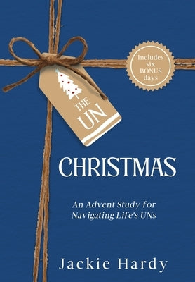 The Un-Christmas: An Advent Study for Navigating Life's UNs by Hardy, Jackie