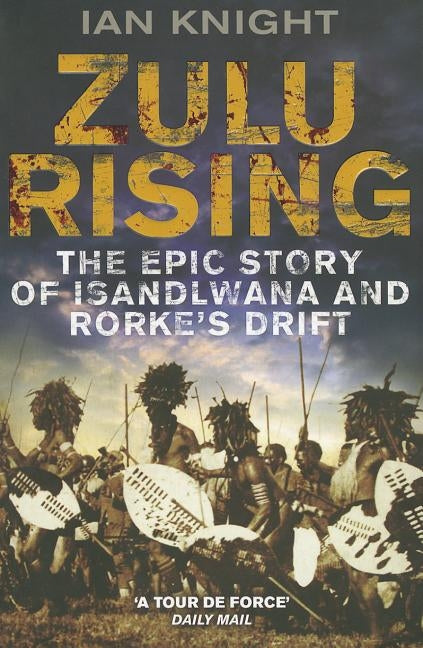 Zulu Rising: The Epic Story of iSandlwana and Rorke's Drift by Knight, Ian