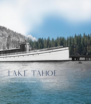 Lake Tahoe: A Rephotographic History by Goin, Peter