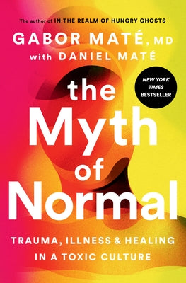 The Myth of Normal: Trauma, Illness, and Healing in a Toxic Culture by Mat&#195;&#169;, Gabor