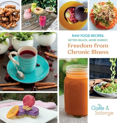 Raw Food Recipes: Better Health, More Energy, and Freedom from Chronic Illness by Adechian, Gis?le