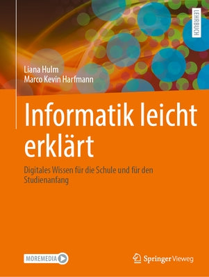 Informatik Leicht Erklärt: Digitales Wissen Für Die Schule Und Für Den Studienanfang by Hulm, Liana