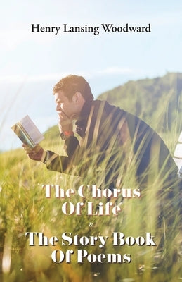 The Chorus of Life & The Story Book Of Poems by Woodward, Henry Lansing