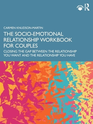 The Socio-Emotional Relationship Workbook for Couples: Closing the Gap Between the Relationship You Want and the Relationship You Have by Knudson-Martin, Carmen