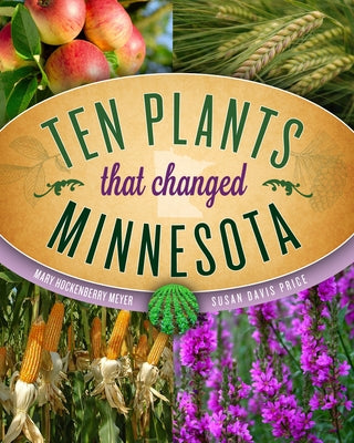 Ten Plants That Changed Minnesota by Meyer, Mary Hockenberry