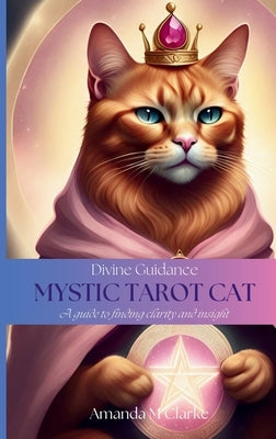 Divine Guidance: Mystic Tarot Cat by Clarke, Amanda M.