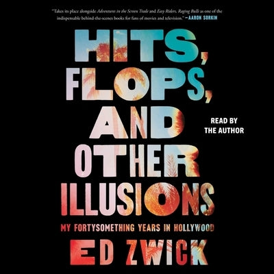 Hits, Flops, and Other Illusions: My Fortysomething Years in Hollywood by Zwick, Ed