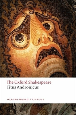 Titus Andronicus: The Oxford Shakespearetitus Andronicus by Shakespeare, William