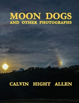 Moon Dogs and Other Photographs by Allen, Calvin Hight