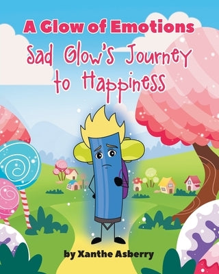 A Glow of Emotions: Sad Glow's Journey to Happiness by Asberry, Xanthe