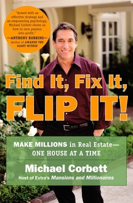 Find It, Fix It, Flip It!: Make Millions in Real Estate--One House at a Time by Corbett, Michael