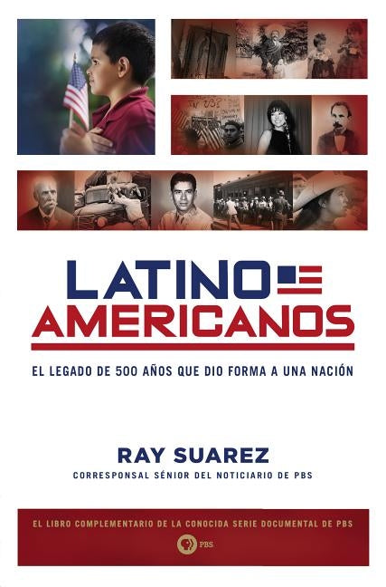 Latino Americanos: El legado de 500 a?os que dio forma a una naci?n by Suarez, Ray