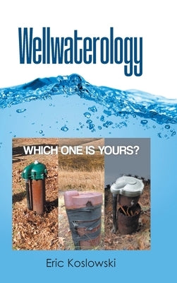 Wellwaterology: Which One Is Yours? by Koslowski, Eric