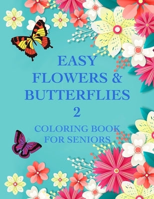 Easy Flowers & Butterflies 2: Coloring Book For Seniors And Adults With Dementia by Creations, Chroma