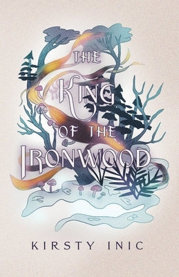 The King of the Ironwood by Inic, Kirsty