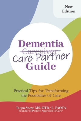 Dementia Care Partner Guide: Practical Tips for Transforming the Possibilities of Care by Snow, Teepa