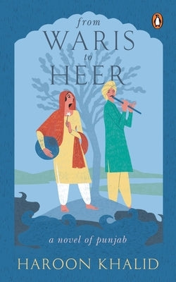 From Waris to Heer: A Novel of Punjab by Khalid, Haroon