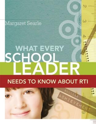 What Every School Leader Needs to Know About RTI by Searle, Margaret