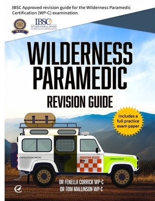 Wilderness Paramedic Revision Guide: IBSC approved revision guide for the Wilderness Paramedic Certification (WP-C) examination by Corrick, Fenella