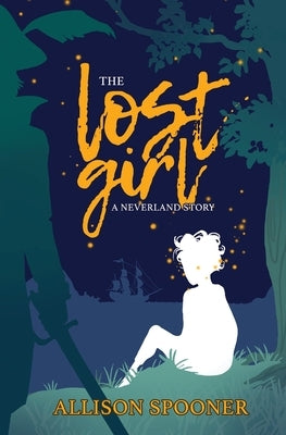 The Lost Girl: A Neverland Story by Spooner, Allison