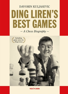 Ding Liren's Best Games: A Chess Biography of the World Champion by Kuljasevic, Davorin