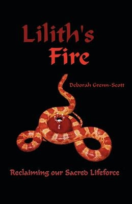 Lilith's Fire: Reclaiming Our Sacred Lifeforce by Grenn-Scott, Deborah