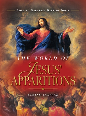 The World of Jesus' Apparitions: From St. Margaret Mary to Today by Laszewski, Wincenty