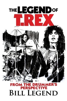 The Legend of T.Rex: From the Drummer's Perspective by Legend, Bill