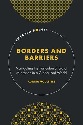 Borders and Barriers: Navigating the Postcolonial Era of Migration in a Globalized World by Moulettes, Agneta