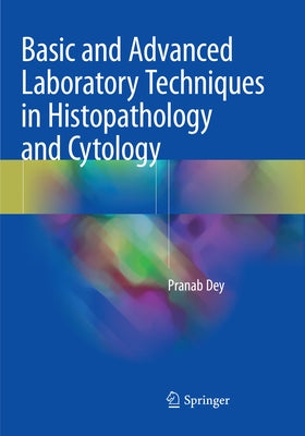 Basic and Advanced Laboratory Techniques in Histopathology and Cytology by Dey, Pranab