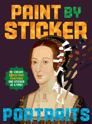 Paint by Sticker (Official): Portraits: Re-Create 12 Historic Paintings One Sticker at a Time! by Workman Publishing