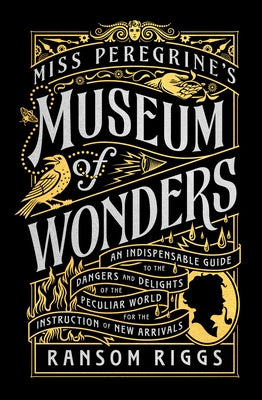 Miss Peregrine's Museum of Wonders: An Indispensable Guide to the Dangers and Delights of the Peculiar World for Theinstruction of New Arrivals by Riggs, Ransom