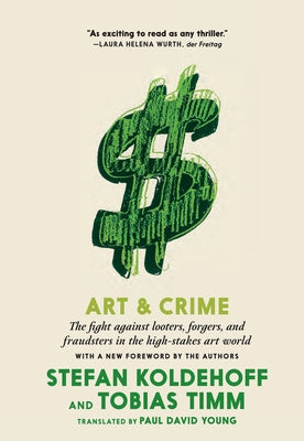 Art & Crime: The Fight Against Looters, Forgers, and Fraudsters in the High-Stakes Art World by Koldehoff, Stefan