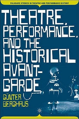 Theatre, Performance and the Historical Avant-Garde by Berghaus, G.