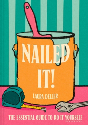 Nailed It!: The Essential Guide to Do It Yourself by Deller, Laura