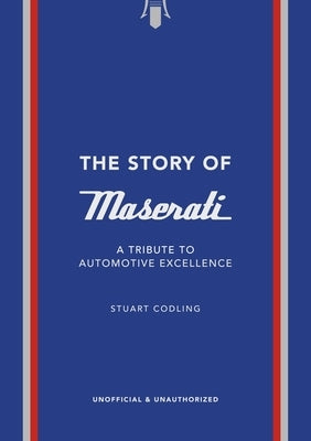 The Story of Maserati: A Tribute to Automotive Excellence by Codling, Stuart