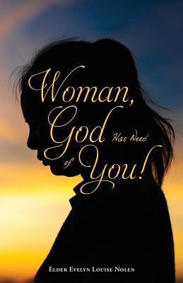 Woman, God Has Need of You ! by Nolen, Elder Evelyn Louise