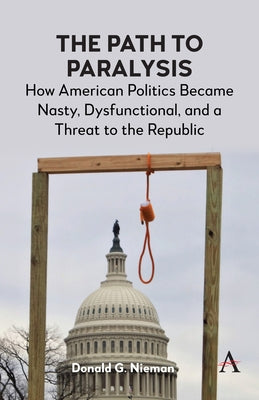 The Path to Paralysis: How American Politics Became Nasty, Dysfunctional, and a Threat to the Republic by Nieman, Donald G.