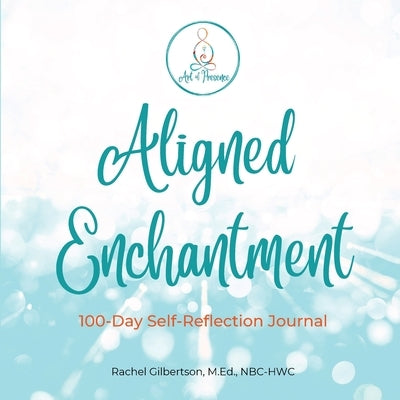 Aligned Enchantment: 100-Day Reflective Journey by Gilbertson, Rachel