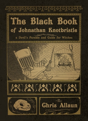 The Black Book of Johnathan Knotbristle: A Devil's Parable & Guide for Witches by Allaun, Chris