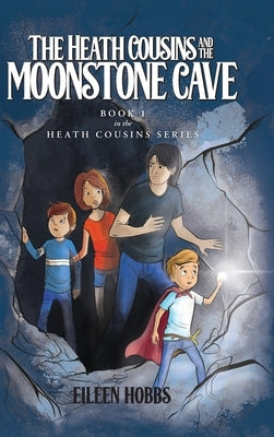 The Heath Cousins and the Moonstone Cave: Book 1 in the Heath Cousins Series by Hobbs, Eileen