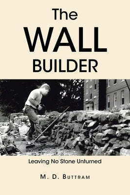 The Wall Builder: Leaving No Stone Unturned by Buttram, M. D.