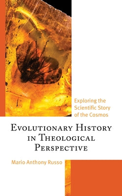 Evolutionary History in Theological Perspective: Exploring the Scientific Story of the Cosmos by Russo, Mario Anthony