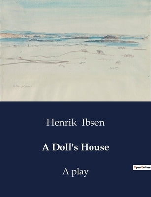 A Doll's House: A play by Ibsen, Henrik