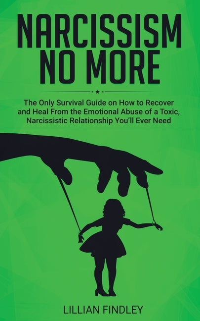 Narcissism No More: The Only Guide on How to Recover and Heal from the Emotional Abuse of a Toxic Narcissistic Relation You'll Ever Need by Findley, Lillian