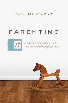 Parenting: 14 Gospel Principles That Can Radically Change Your Family (with Study Questions) by Tripp, Paul David