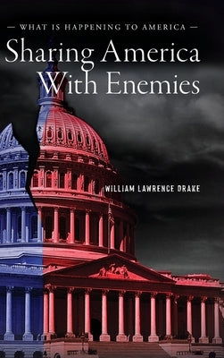 Sharing America With Enemies: What Is Happening to America by Drake, William Lawrence